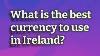 What Is The Best Currency To Use In Ireland